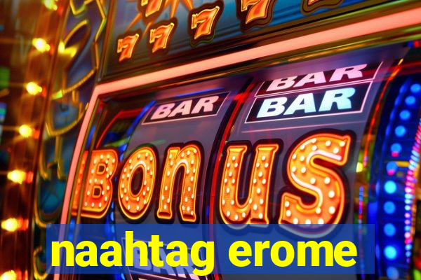 naahtag erome